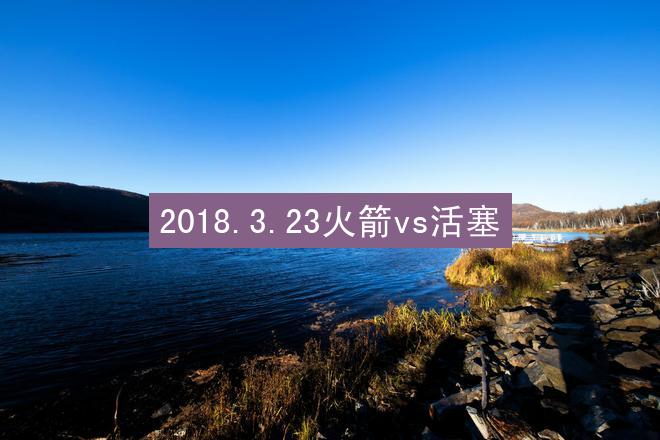 2018.3.23火箭vs活塞